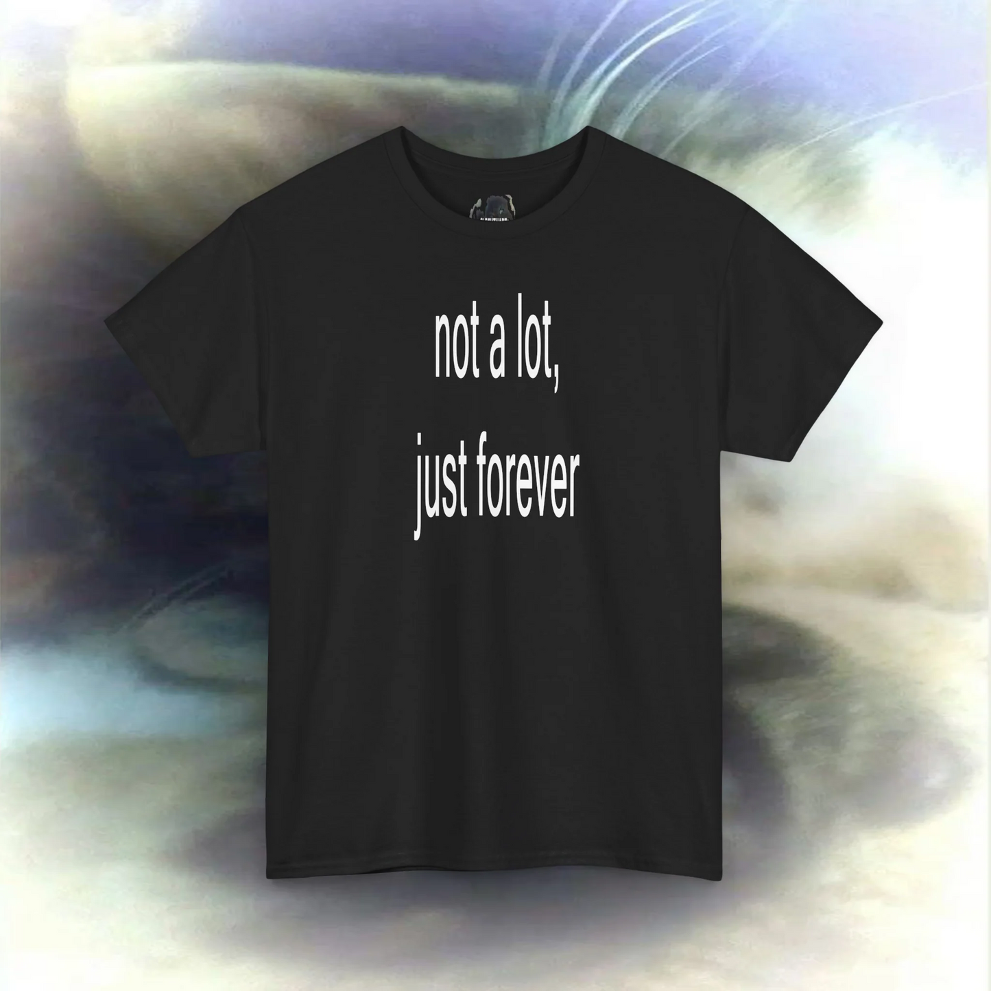 'not a lot, just forever' T-shirt