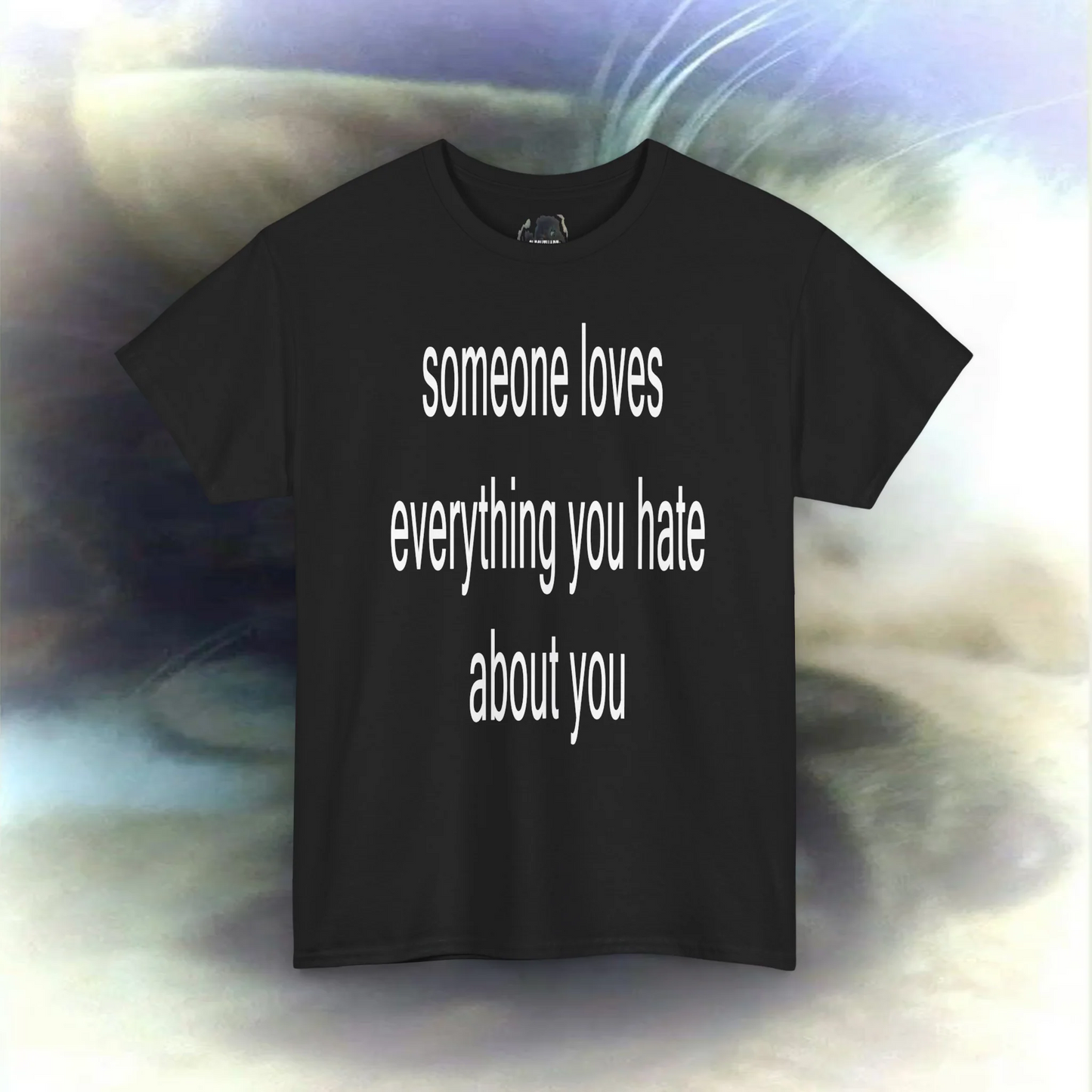 'someone loves everything you hate about you' T-shirt