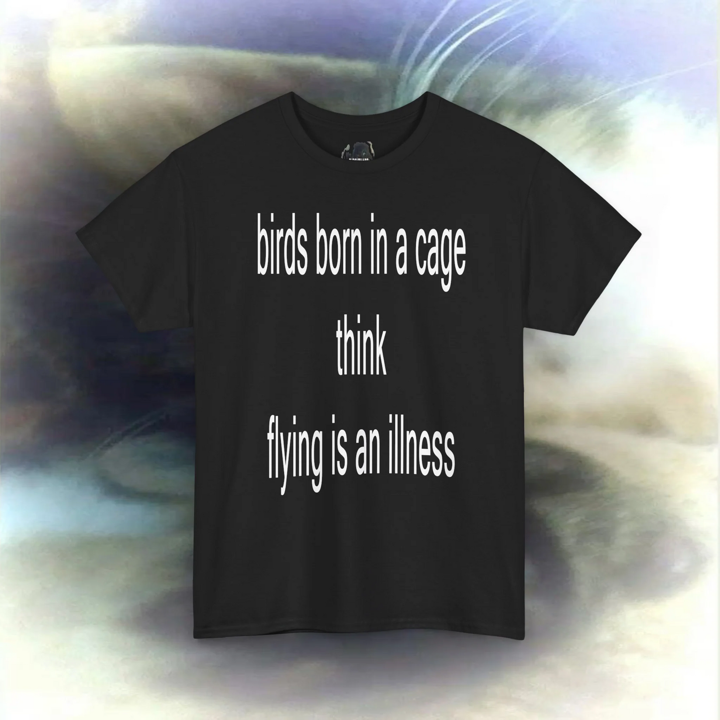 'birds born in a cage think flying is an illness' T-shirt
