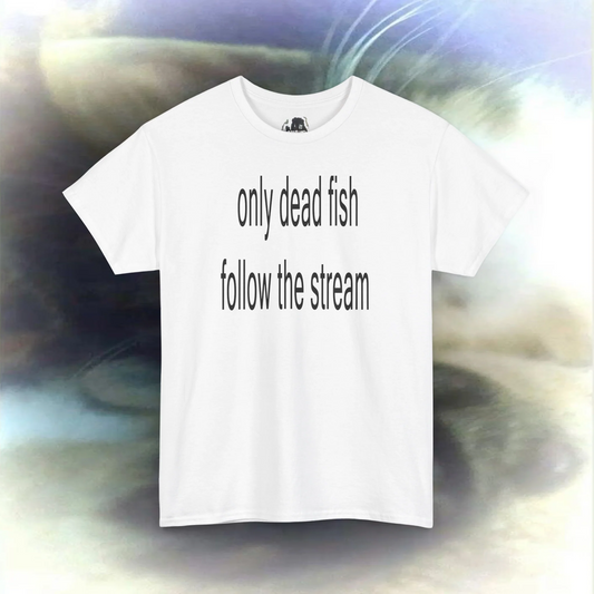 'only dead fish follow the stream' T-shirts