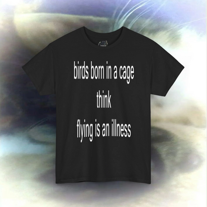'birds born in a cage think flying is an illness' T-shirt