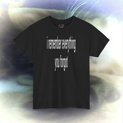 'i remember everything you forgot' T-shirt