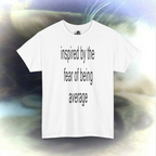 'inspired by the fear of being average' T-shirt