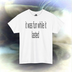 'it was fun while it lasted' T-shirt