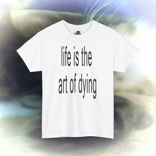 'life is the art of dying' T-shirt