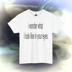 'i wonder what i look like in your eyes' T-shirt